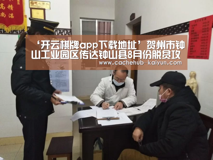 ‘开云棋牌app下载地址’贺州市钟山工业园区传达钟山县8月份脱贫攻坚工作推进会暨整改工作领导小组第二次会议精神(图2) 开云棋牌app下载地址