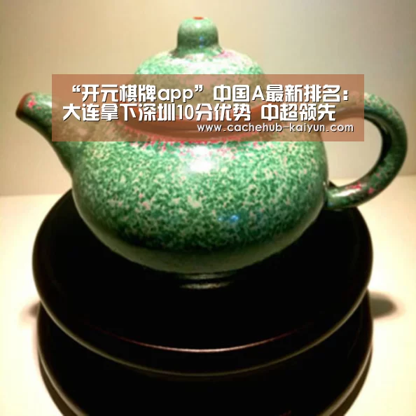 “开元棋牌app”中国A最新排名:大连拿下深圳10分优势 中超领先指日可待(图2) 开元棋牌电脑版